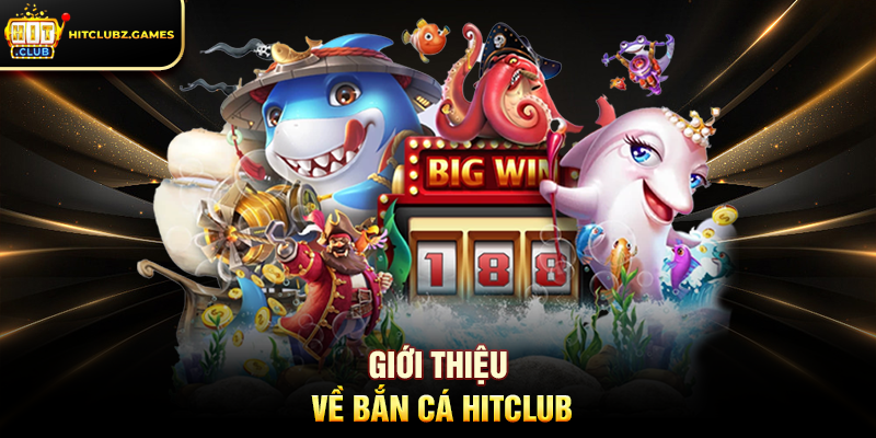 Giới Thiệu Về Bắn Cá Hitclub
