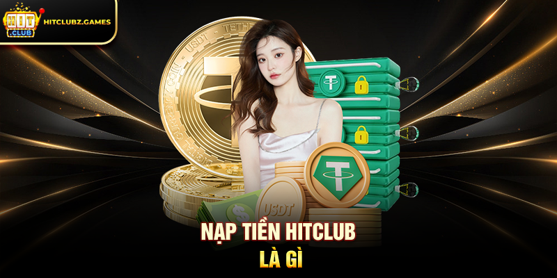 Nạp Tiền Hitclub Hướng Dẫn Toàn Diện Cho Người Chơi 1 Nạp Tiền Hitclub là gì